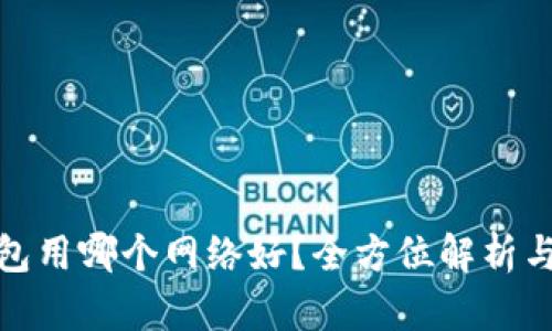 tp钱包用哪个网络好？全方位解析与比较