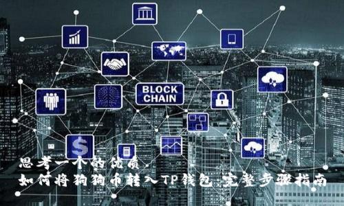 思考一个的优质
如何将狗狗币转入TP钱包：完整步骤指南