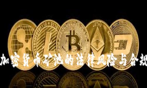 开设加密货币矿池的法律风险与合规指南