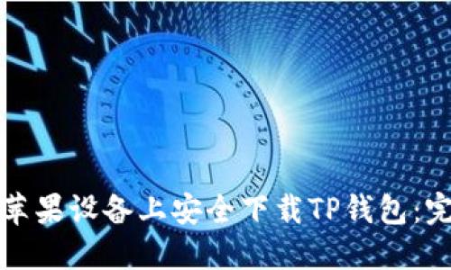 如何在苹果设备上安全下载TP钱包：完整指南