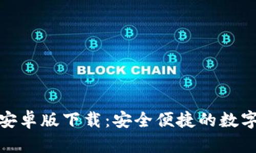 tp区块链钱包安卓版下载：安全便捷的数字资产管理工具