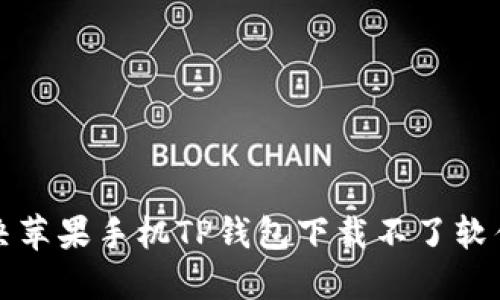 如何解决苹果手机TP钱包下载不了软件的问题