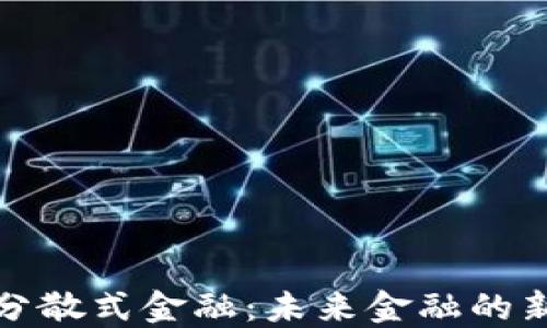 
加密货币与分散式金融：未来金融的新机遇与挑战