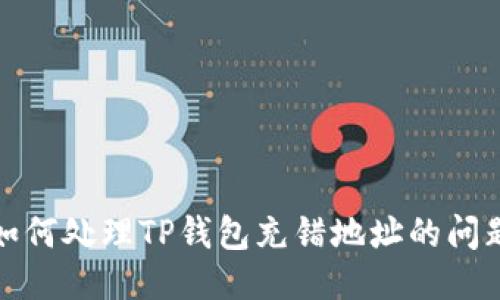 如何处理TP钱包充错地址的问题