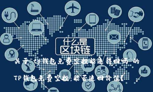 关于“tp钱包免费空投能追得回吗”的

TP钱包免费空投：能否追回价值？