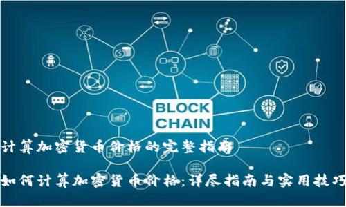 计算加密货币价格的完整指南

如何计算加密货币价格：详尽指南与实用技巧