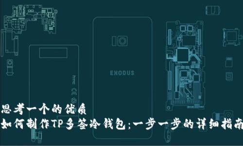 思考一个的优质
如何制作TP多签冷钱包：一步一步的详细指南